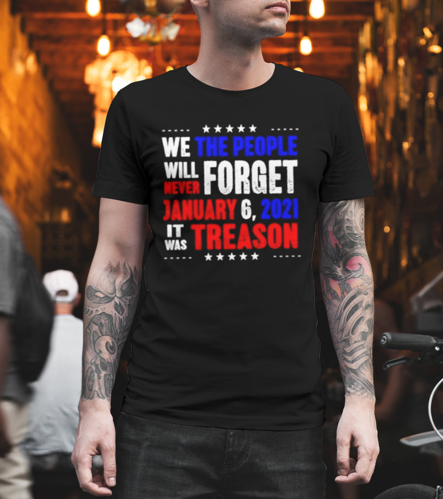 We The People Will Never Forget January 6 2021 It Was Treason T-Shirt