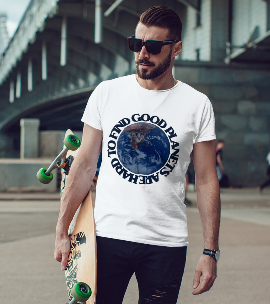 Good Planets Are Hard To Find Earth Planet Earth Day Awareness T-Shirt