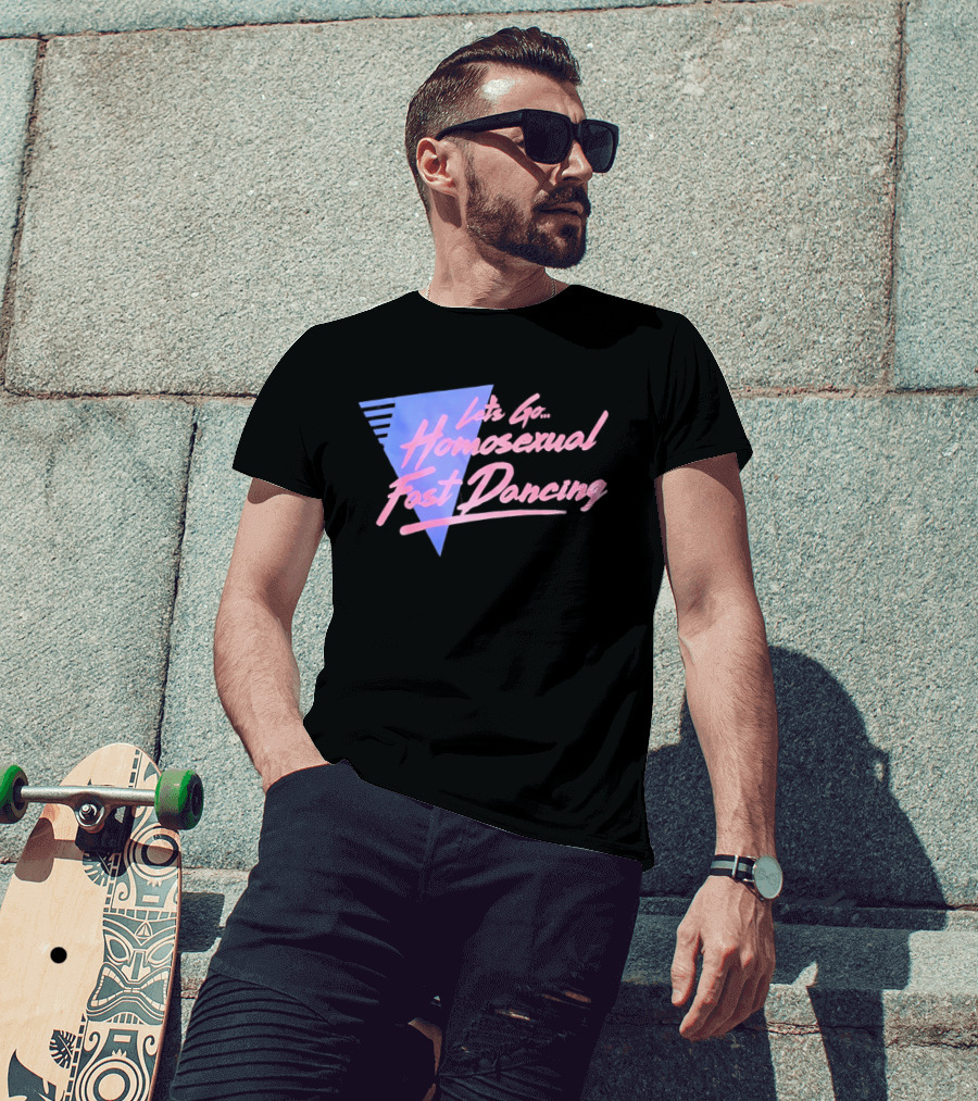Let's Go Homosexual Fast Dancing Retro 80s Aesthetic T-Shirt