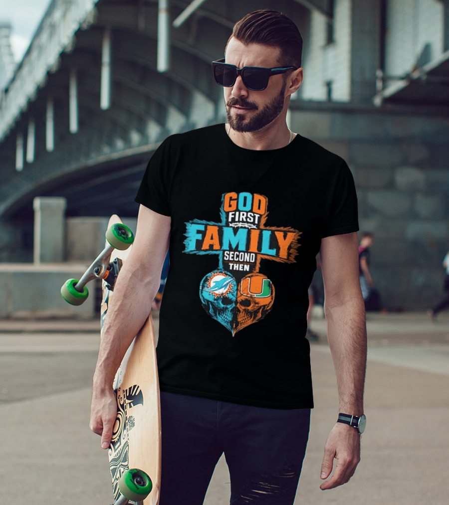 God First Family Second Then Miami Dolphins Miami Hurricanes Skull Heart T-Shirt