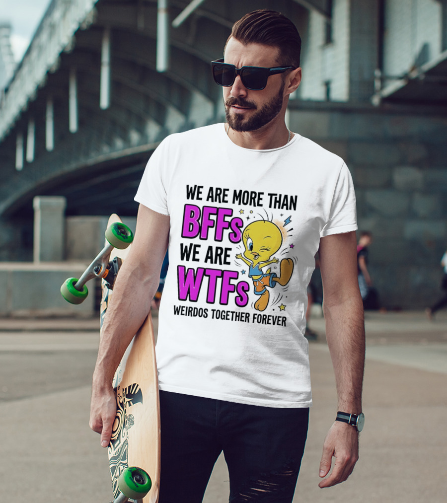 We Are More Than BFFs We Are WTFs Weirdos Together Forever Tweety Bird T-Shirt