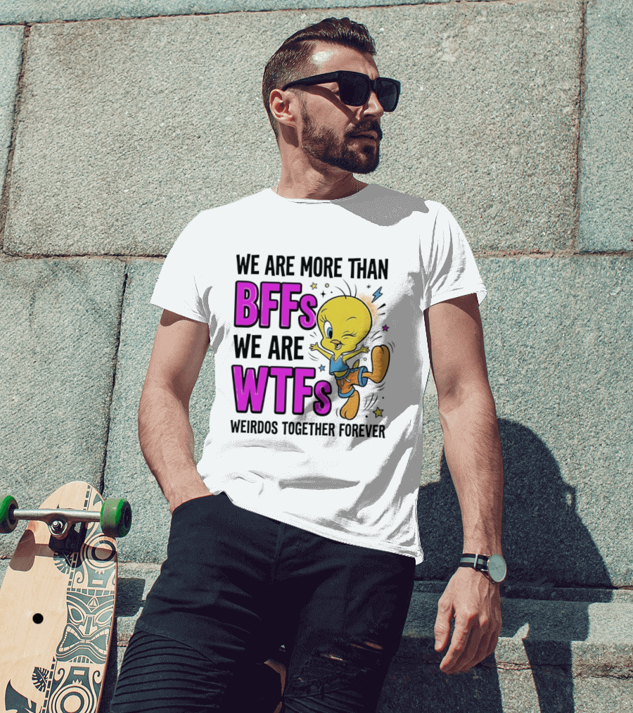 We Are More Than BFFs We Are WTFs Weirdos Together Forever Tweety Bird T-Shirt