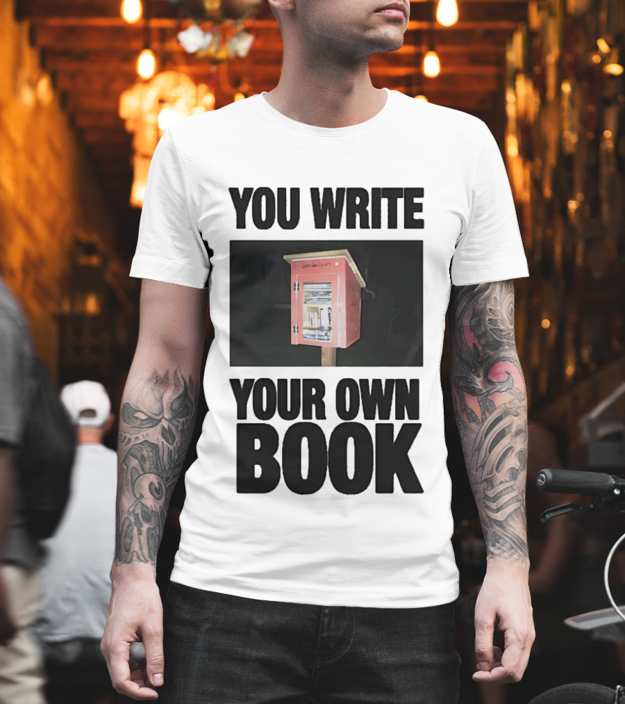 You Write Your Own Book Little Free Library T-Shirt