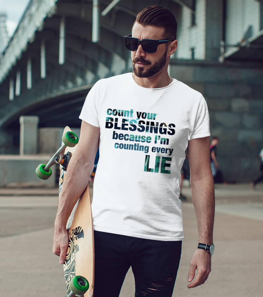 Count Your Blessings Because I'm Counting Every Lie T-Shirt