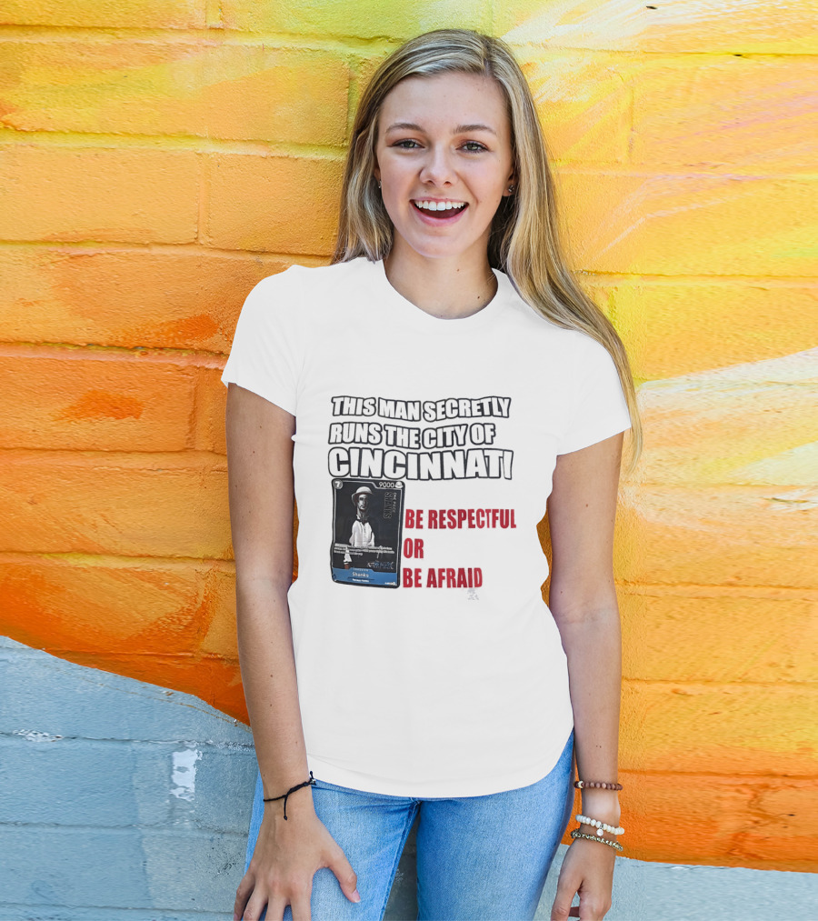 Shanks This Man Secretly Runs The City Of Cincinnati Be Respectful Or Be Afraid T-Shirt