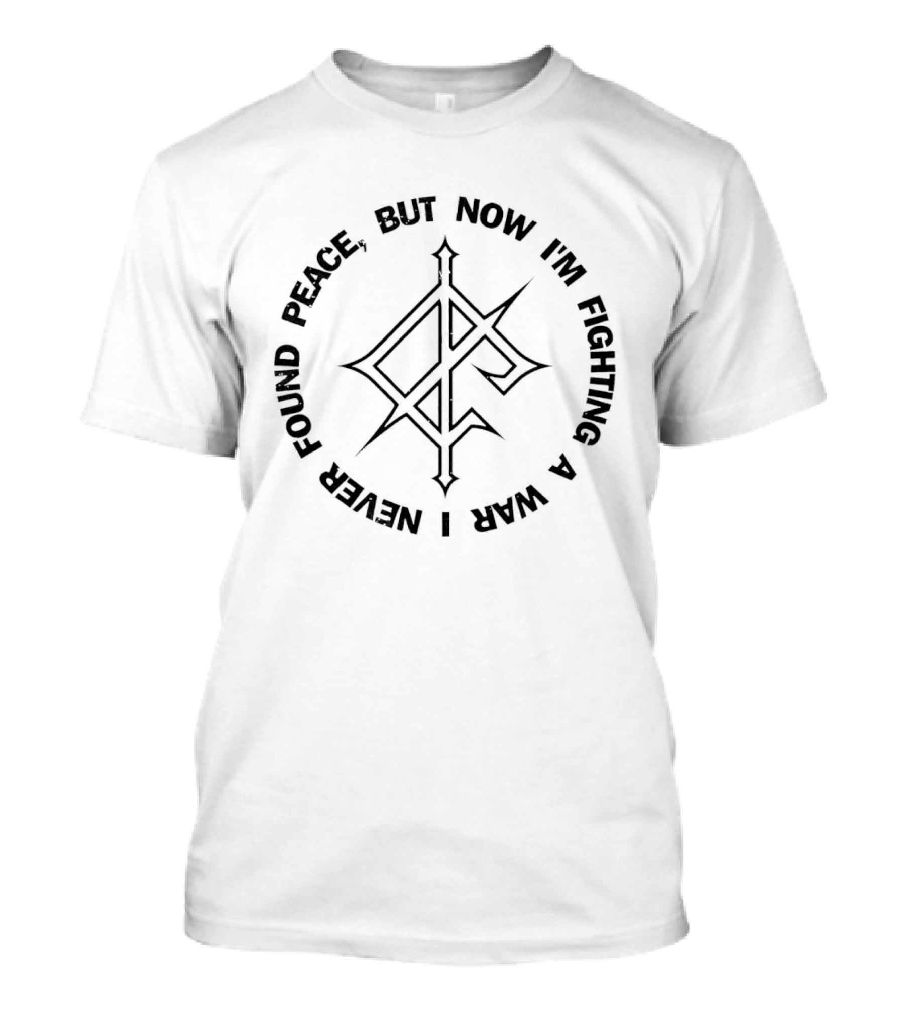 Never Found Peace But Now I'm Fighting A War T-Shirt
