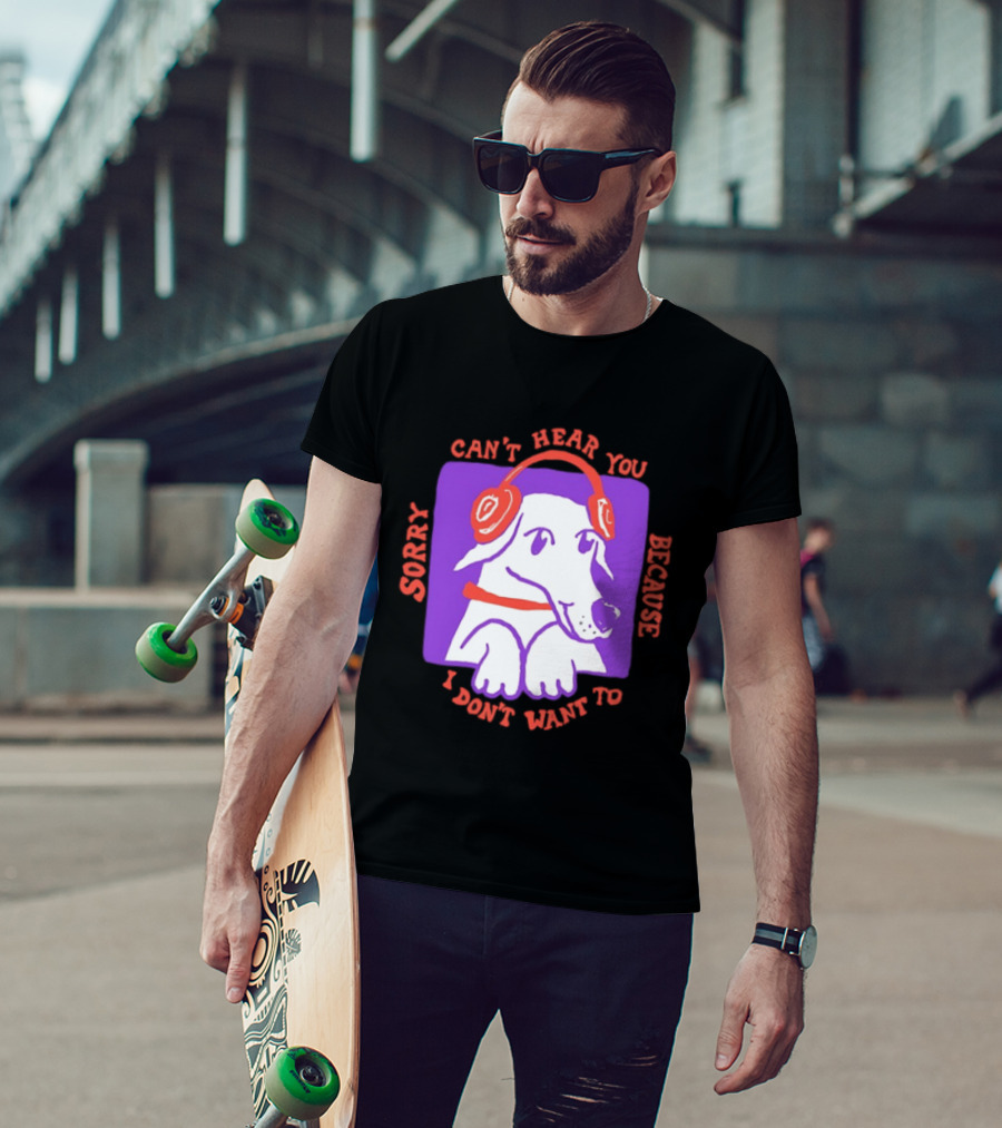 Sorry Can't Hear You Because I Don't Want To Dog Headphones T-Shirt
