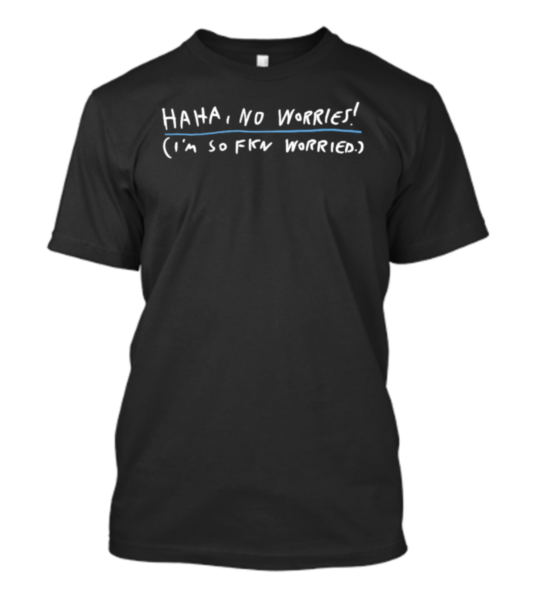 Haha No Worries I'm So Fkn Worried White Text Anxiety Humor T-Shirt