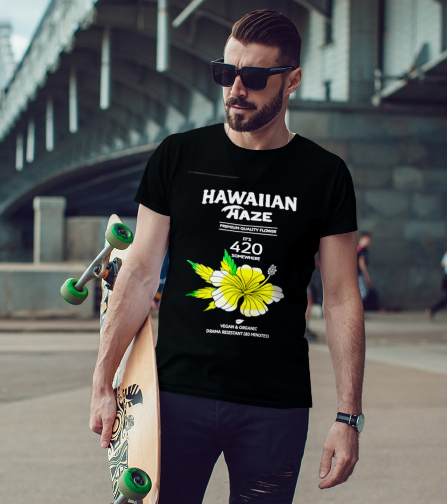 Hawaiian Haze Premium Quality Flower It Is 420 Somewhere Vegan Organic Drama Resistant Hawaiian Haze T-Shirt