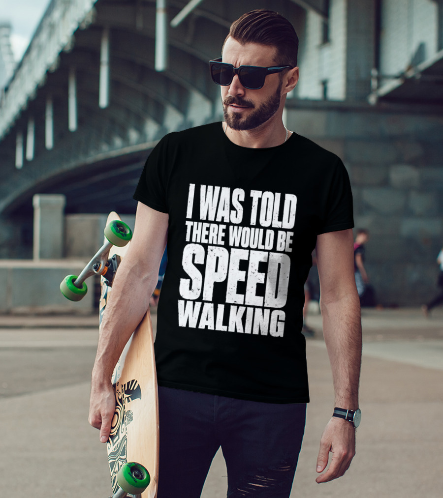 I Was Told There Would Be Speed Walking Fun Fitness Humor T-Shirt