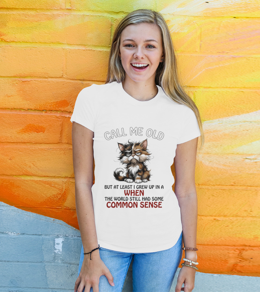 Call Me Old But At Least I Grew Up In A Time When The World Still Had Some Common Sense Cat T-Shirt