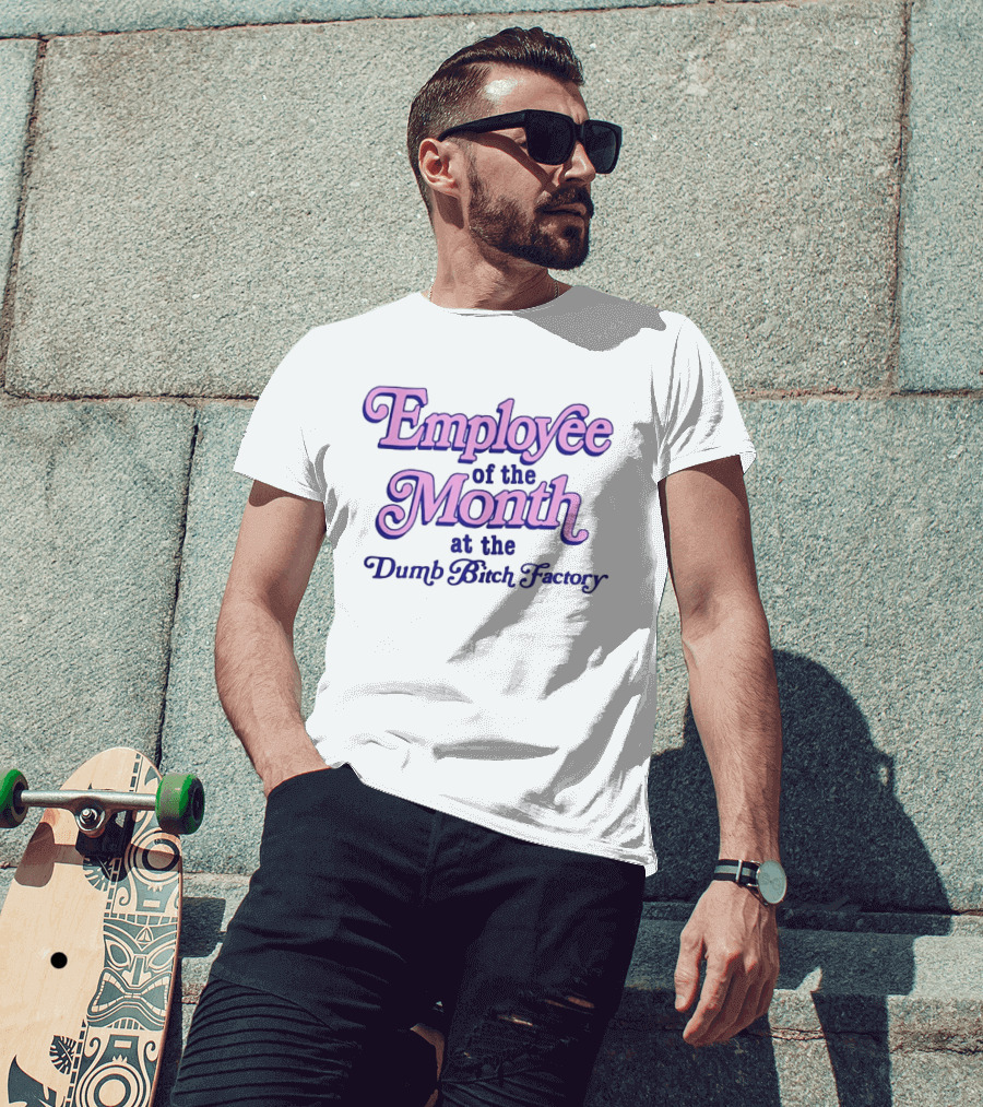 Employee Of The Month At The Dumb Bitch Factory T-Shirt