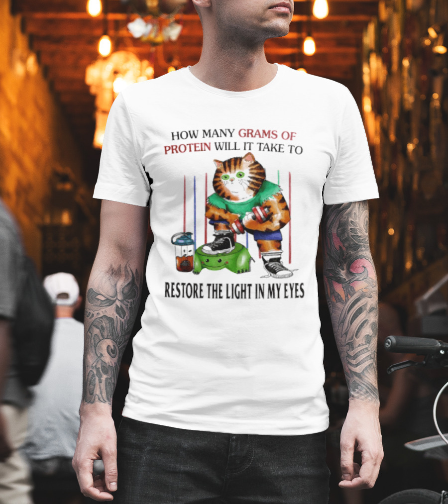 How Many Grams Of Protein Will It Take To Restore The Light In My Eyes Lifting Cat T-Shirt