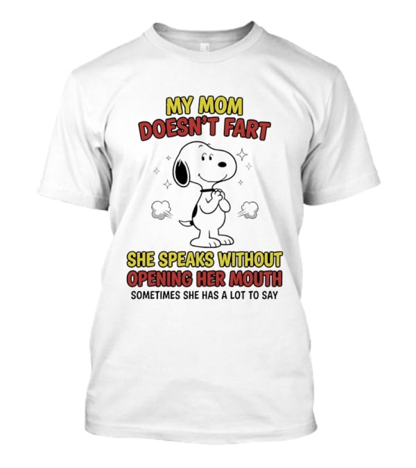 My Mom Doesn't Fart Snoopy She Speaks Without Opening Her Mouth Sometimes She Has A Lot To Say T-Shirt