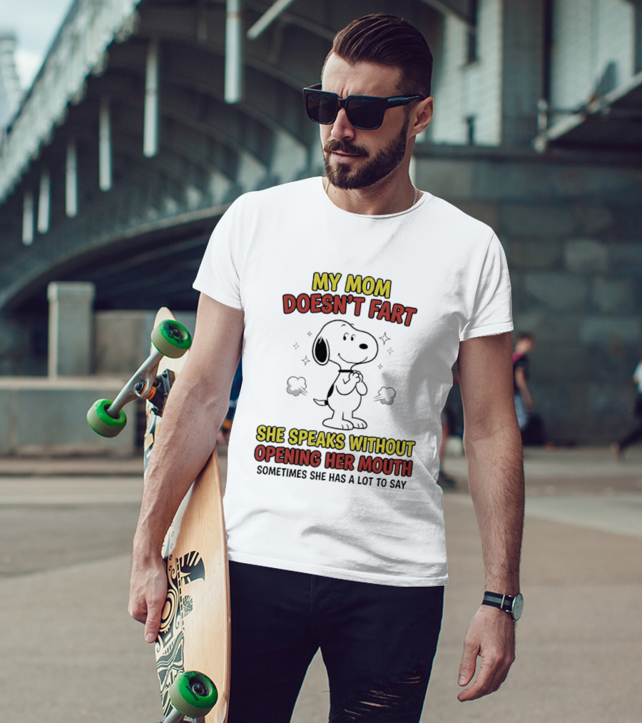 My Mom Doesn't Fart Snoopy She Speaks Without Opening Her Mouth Sometimes She Has A Lot To Say T-Shirt