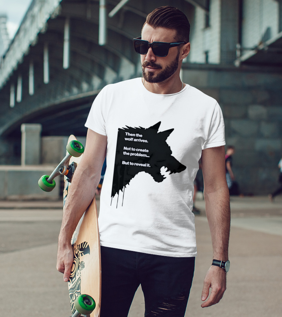 Then The Wolf Arrives Not To Create The Problem But To Reveal It T-Shirt