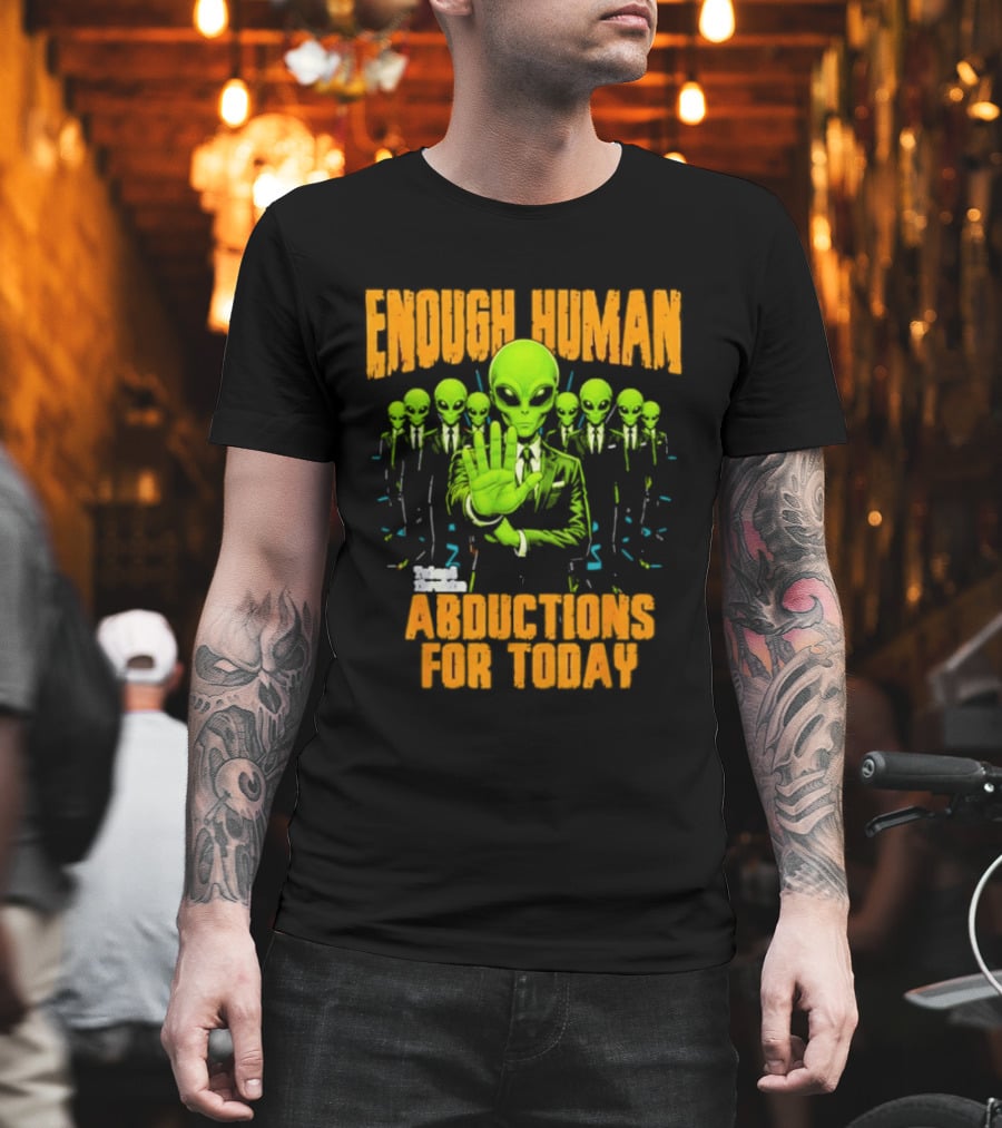 Enough Human Alien Abductions For Today T-Shirt