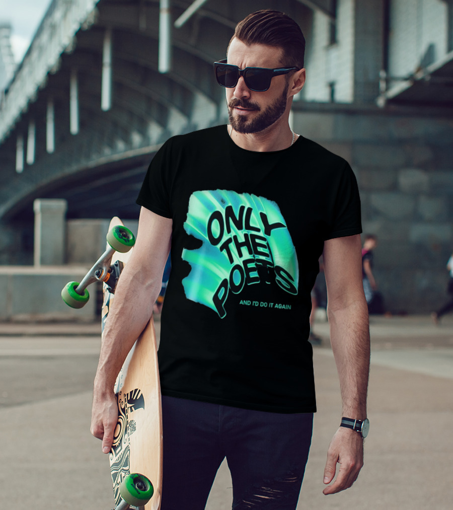 Only The Poets And I'd Do It Again T-Shirt