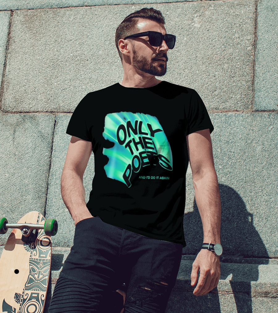 Only The Poets And I'd Do It Again T-Shirt