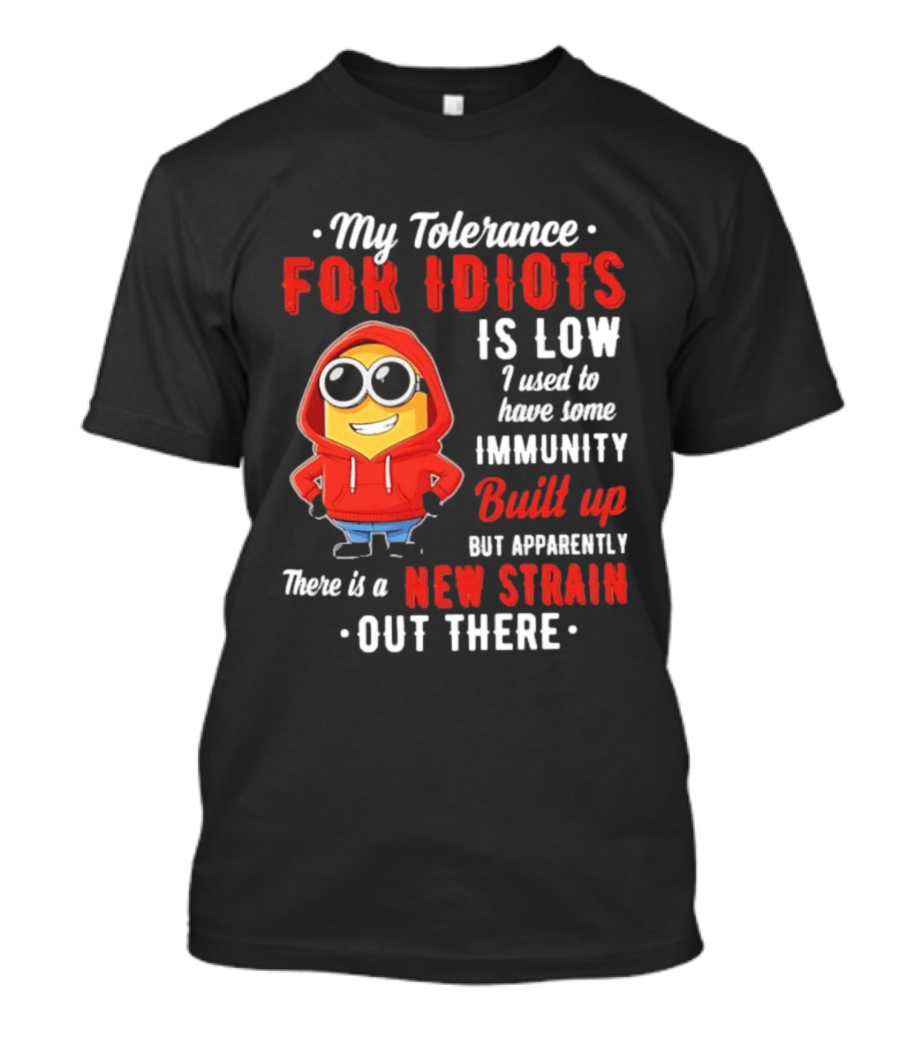 My Tolerance For Idiots Is Low I Used To Have Some Immunity Built Up New Strain Out There Minion T-Shirt