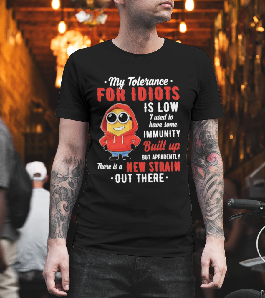 My Tolerance For Idiots Is Low I Used To Have Some Immunity Built Up New Strain Out There Minion T-Shirt