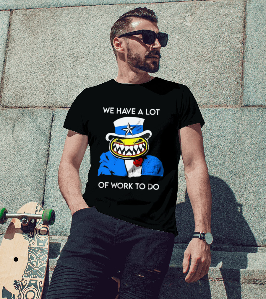Uncle Sam Smiley Face We Have A Lot Of Work To Do T-Shirt