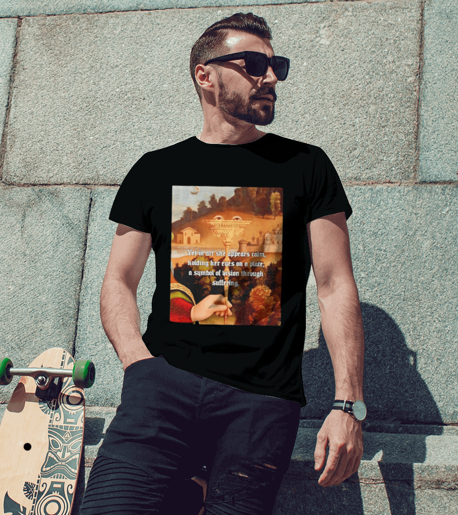Yet In Art She Appears Calm Holding Her Eyes On A Plate A Symbol Of Vision Through Suffering T-Shirt