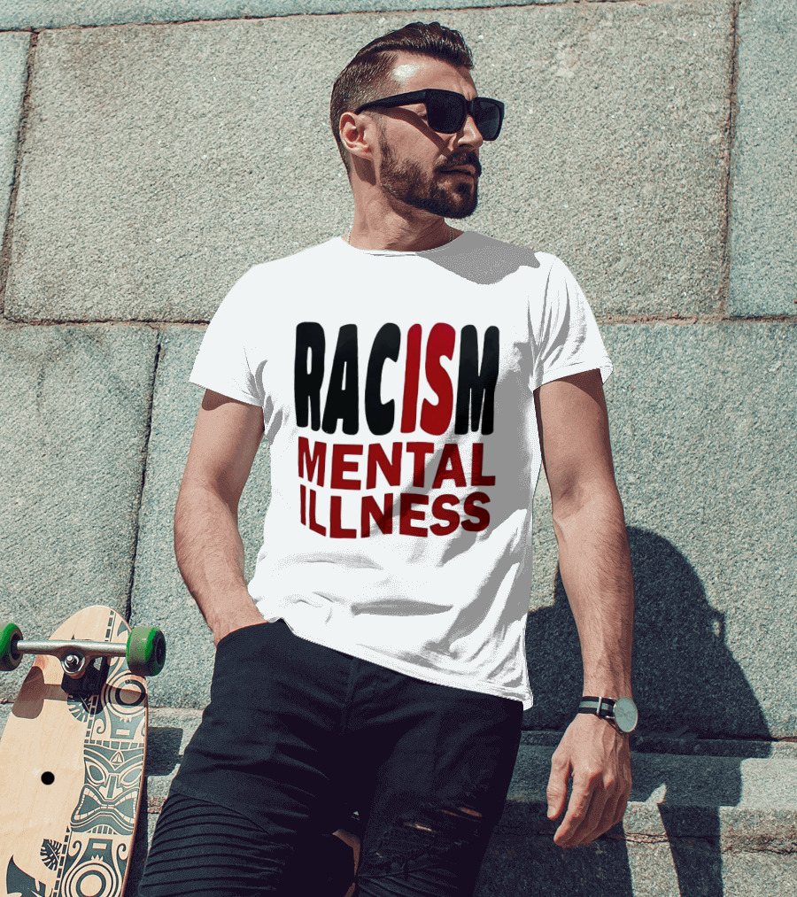 Racism Mental Illness Awareness Message T-Shirt