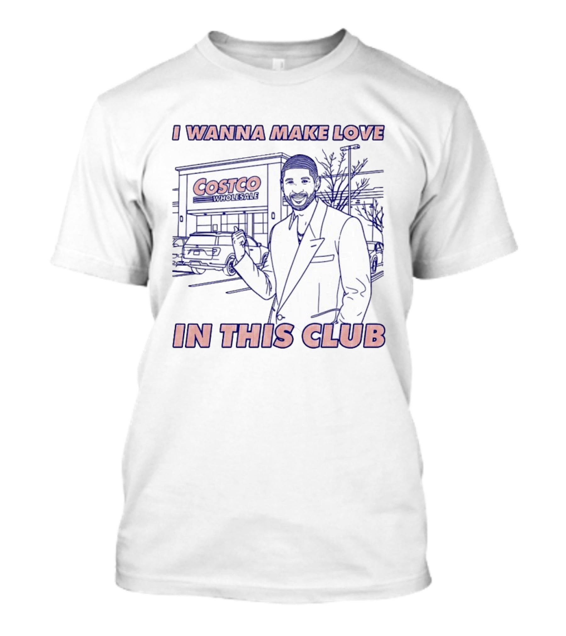 I Wanna Make Love In This Club Costco Wholesale T-Shirt