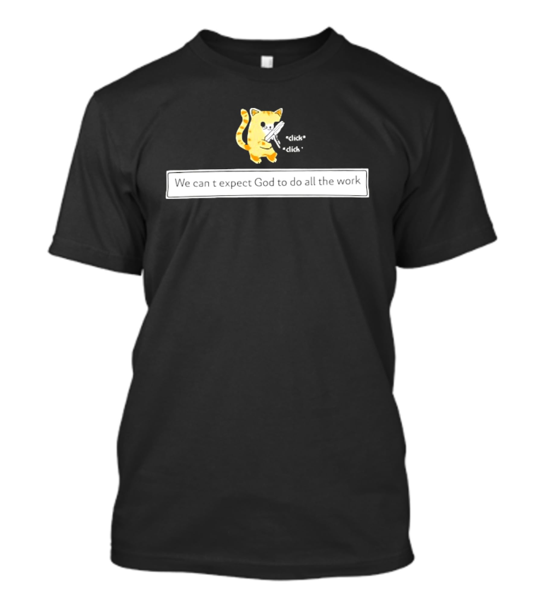 We Can't Expect God To Do All The Work Funny Cat Click Click T-Shirt