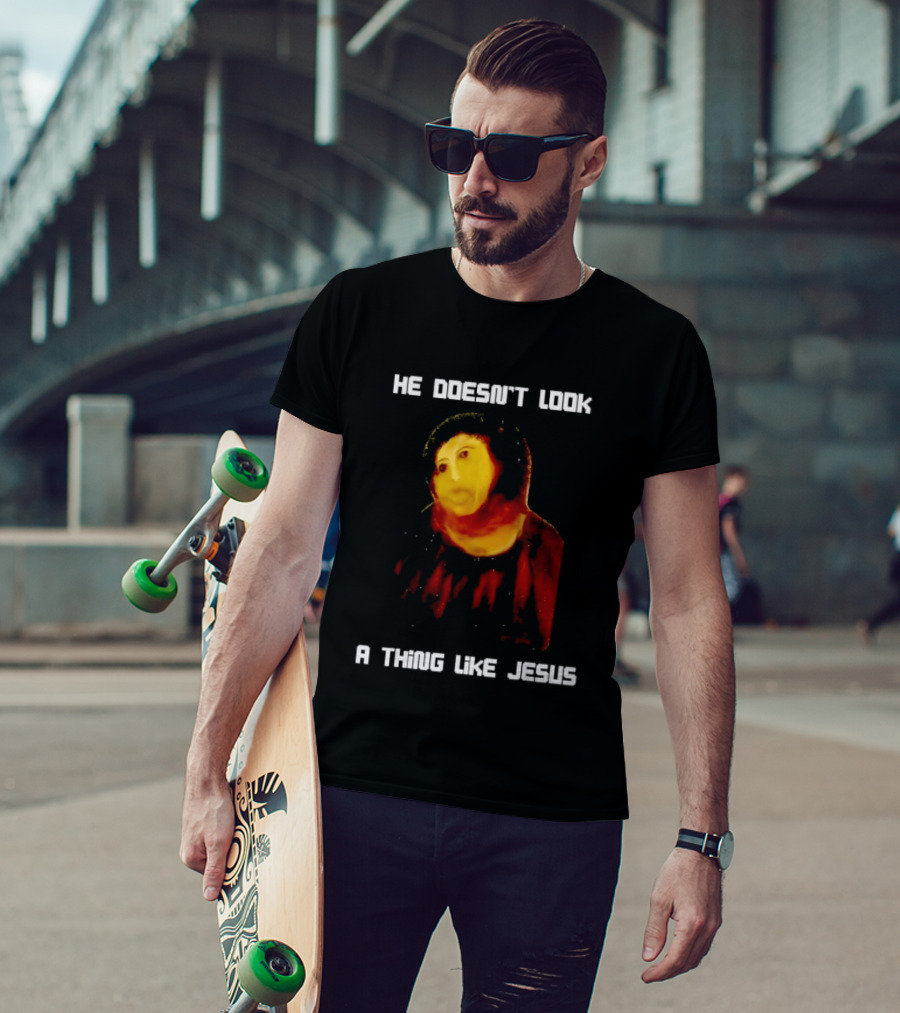 He Doesn't Look A Thing Like Jesus Meme Parody Text With Distorted Painting T-Shirt