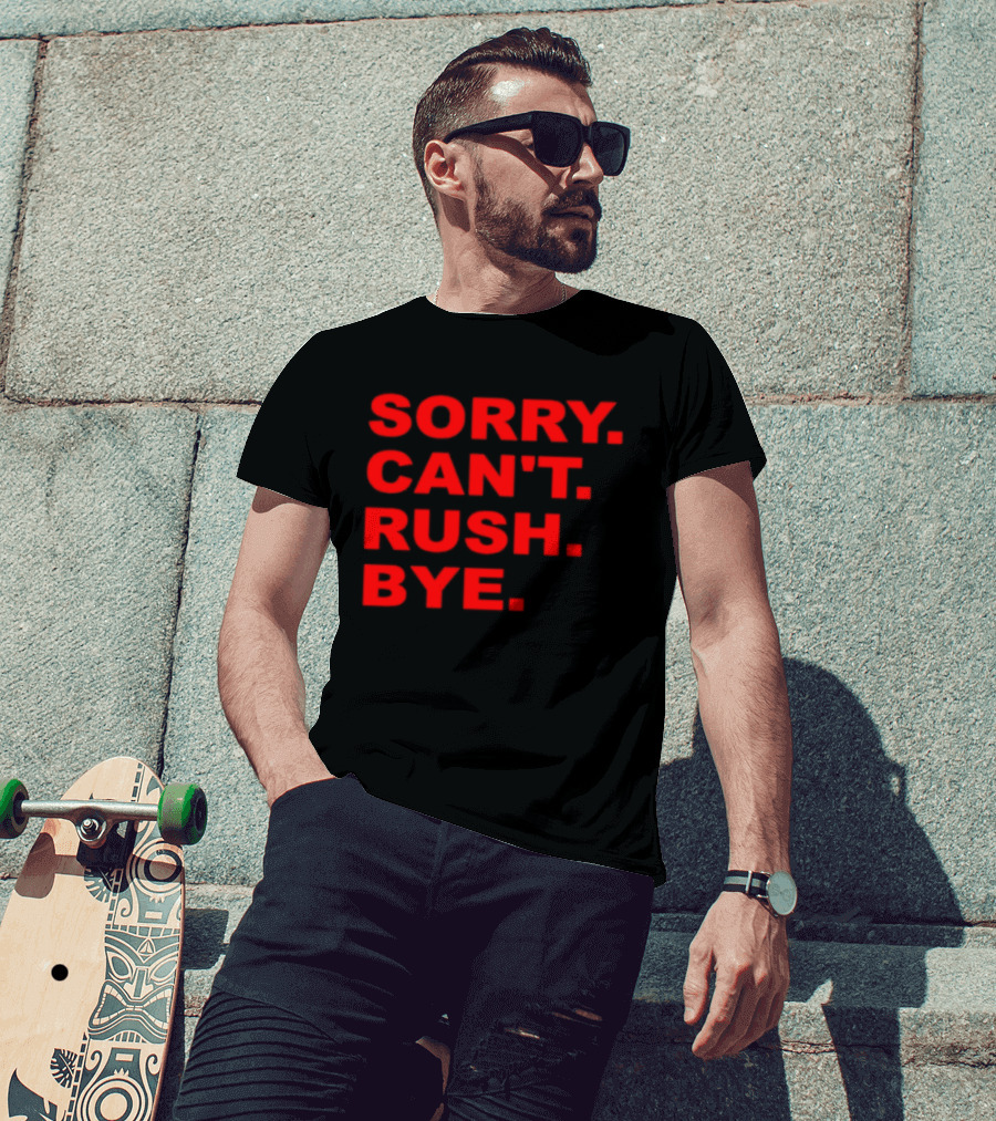 Sorry Can't Rush Bye T-Shirt