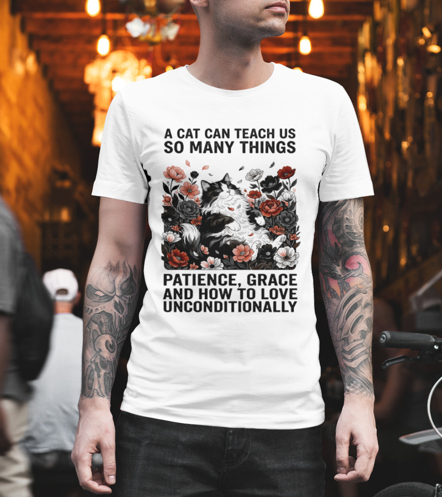 A Cat Can Teach Us So Many Things Patience Grace And How To Love Unconditionally Roses T-Shirt