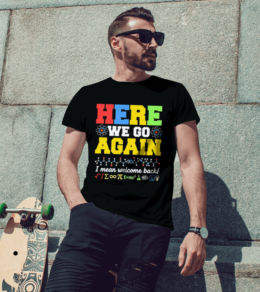 Here We Go Again I Mean Welcome Back Science Teacher Physics Chemistry T-Shirt