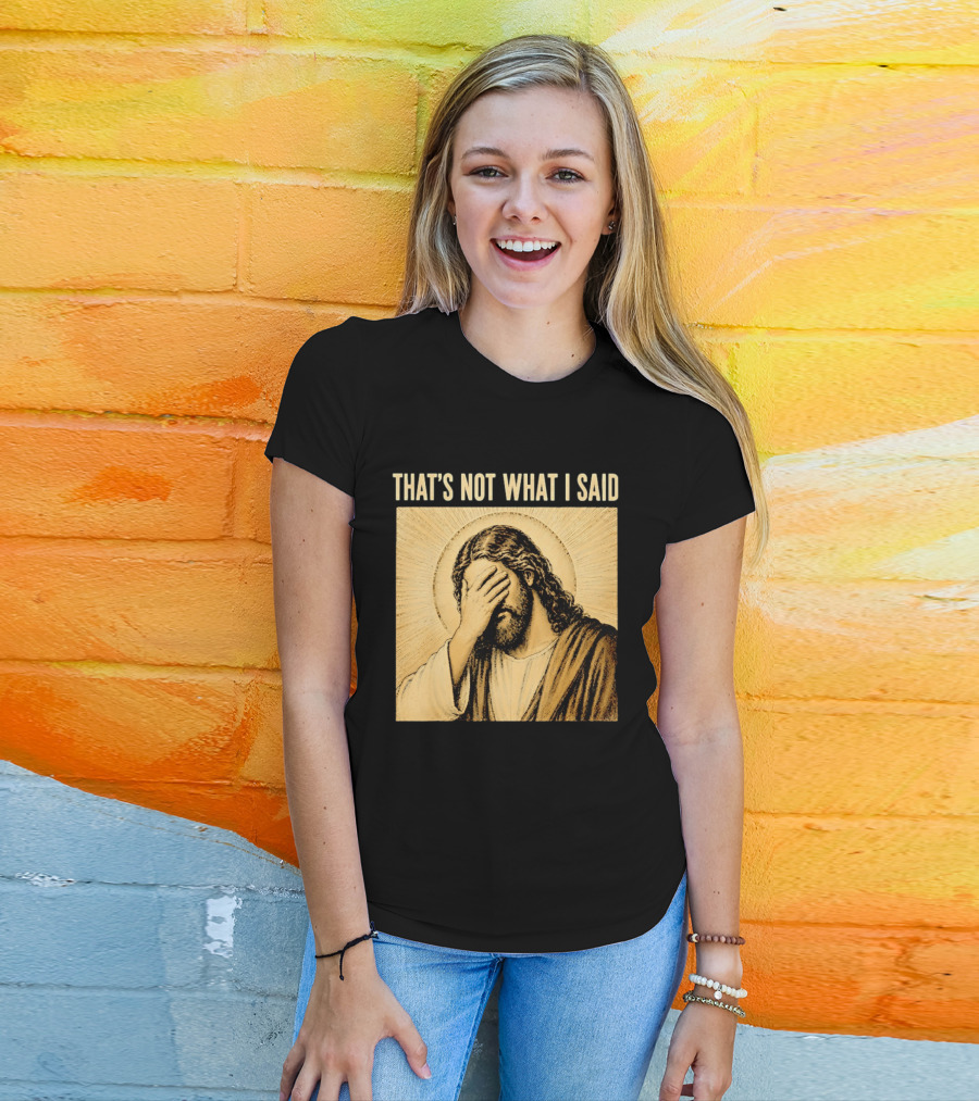 THAT'S NOT WHAT I SAID Jesus Facepalm T-Shirt