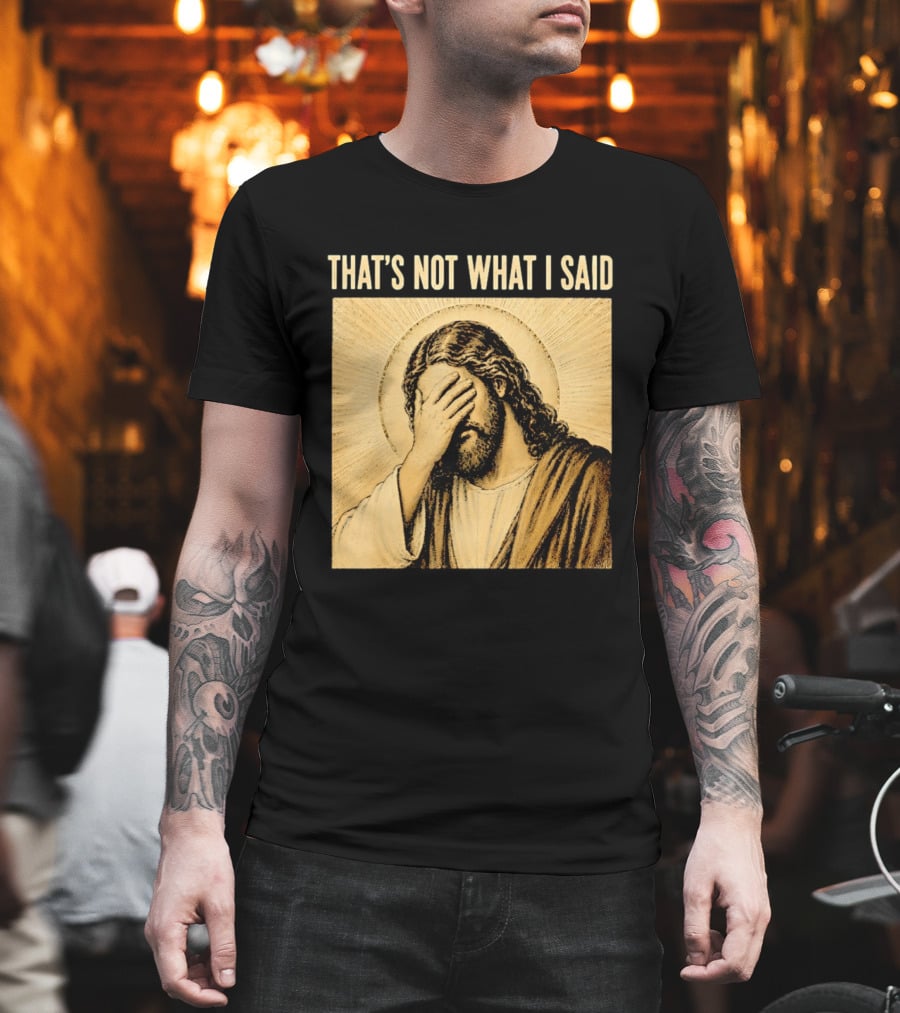 THAT'S NOT WHAT I SAID Jesus Facepalm T-Shirt