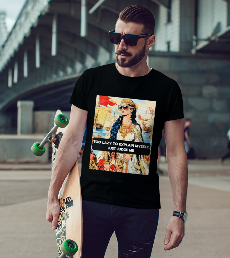 Too Lazy To Explain Myself Just Judge Me Vintage Royal Style Woman With Sunglasses And Sailing Ships T-Shirt