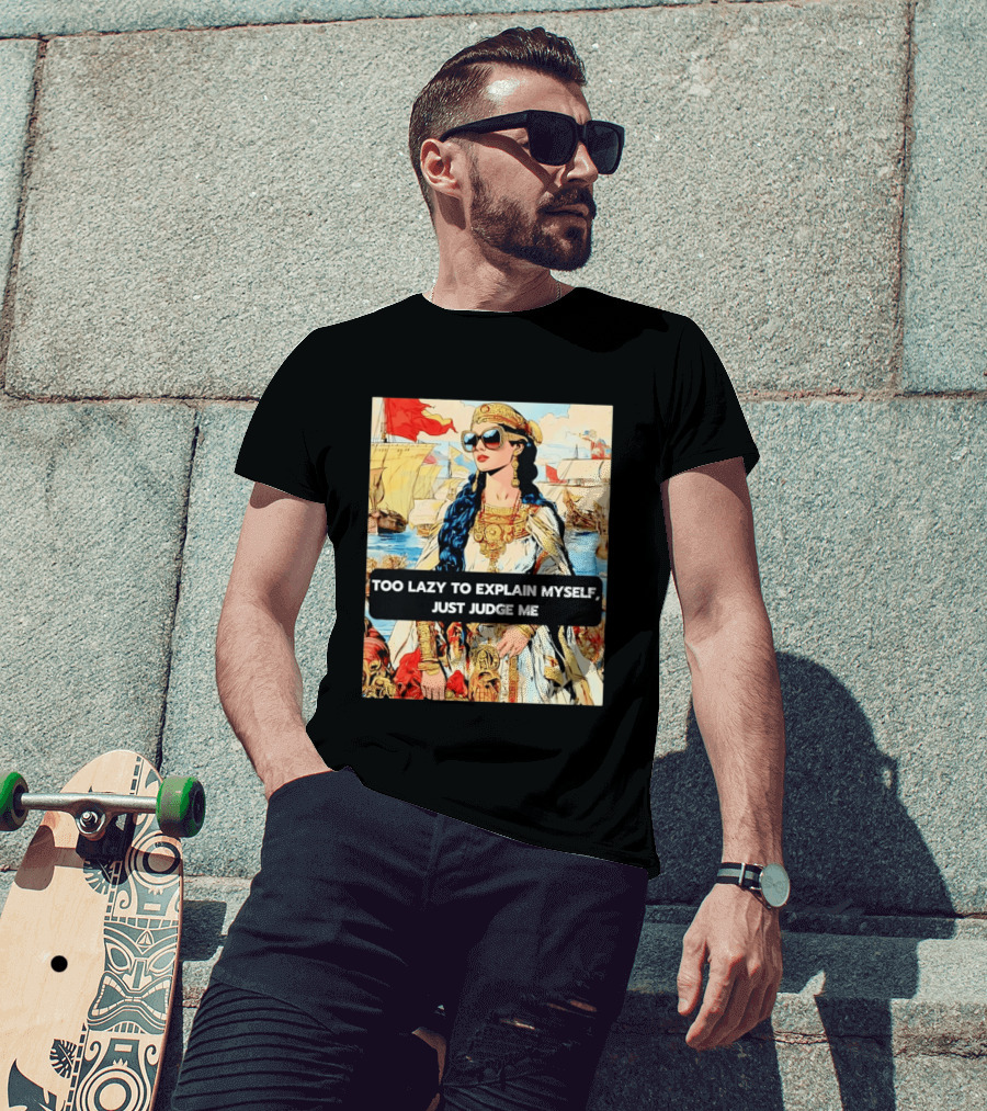 Too Lazy To Explain Myself Just Judge Me Vintage Royal Style Woman With Sunglasses And Sailing Ships T-Shirt