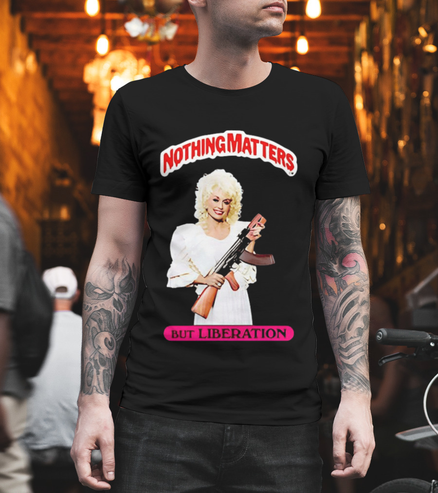 Dolly Parton Nothing Matters But Liberation AK 47 T-Shirt