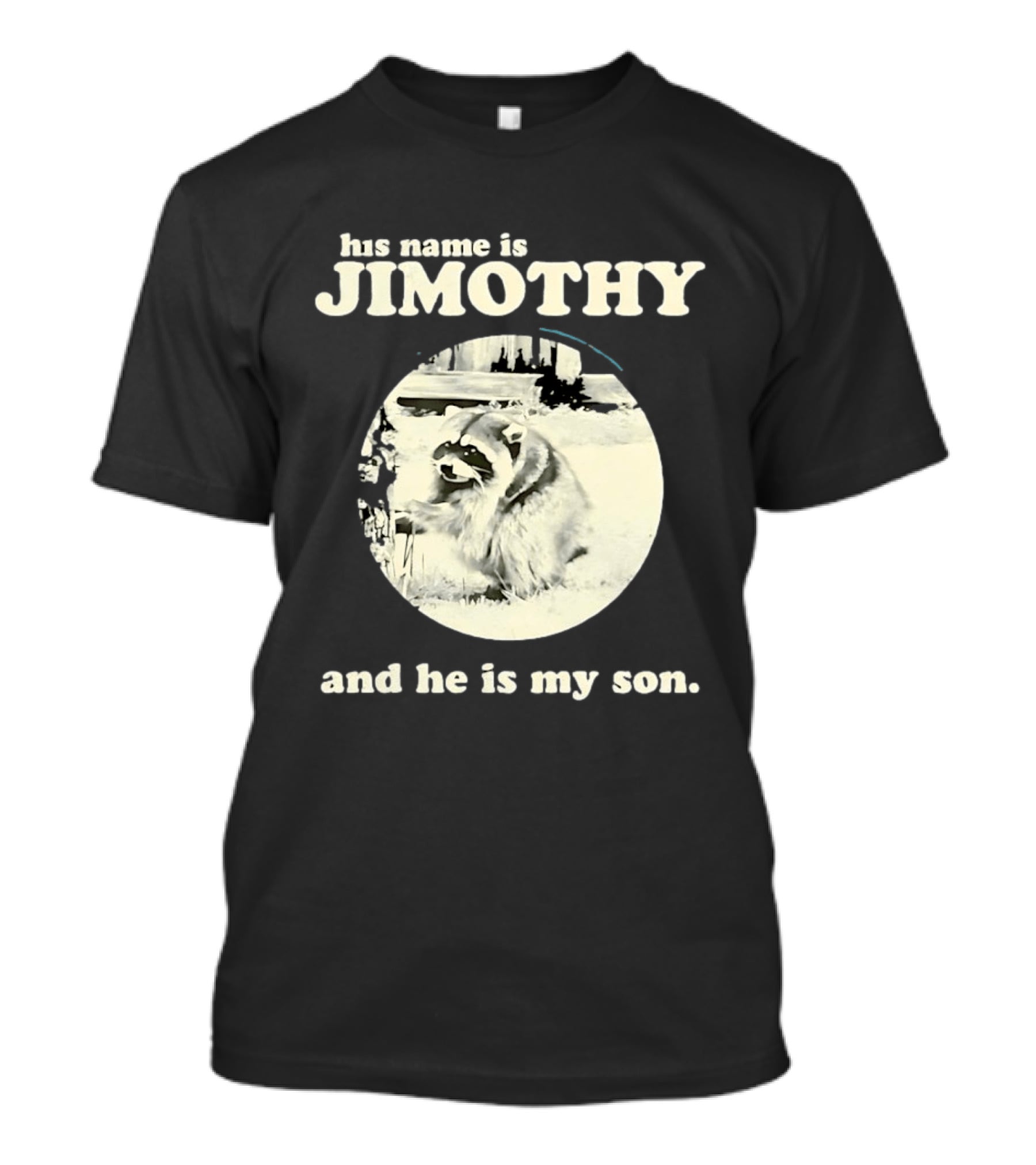 Jimothy The Raccoon His Name Is Jimothy And He Is My Son T-Shirt