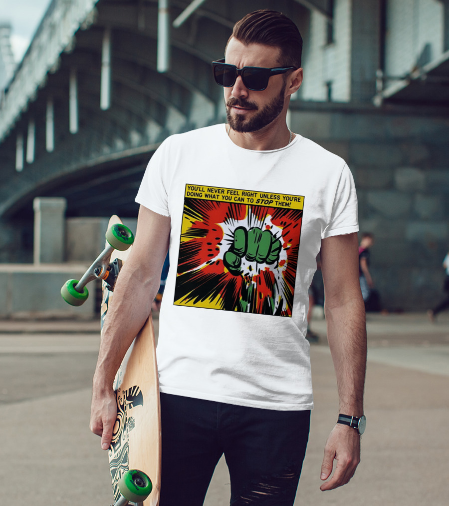 You'll Never Feel Right Unless You're Doing What You Can To Stop Them Green Fist Action Burst T-Shirt