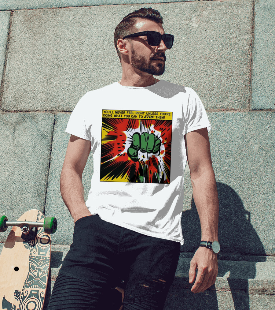 You'll Never Feel Right Unless You're Doing What You Can To Stop Them Green Fist Action Burst T-Shirt