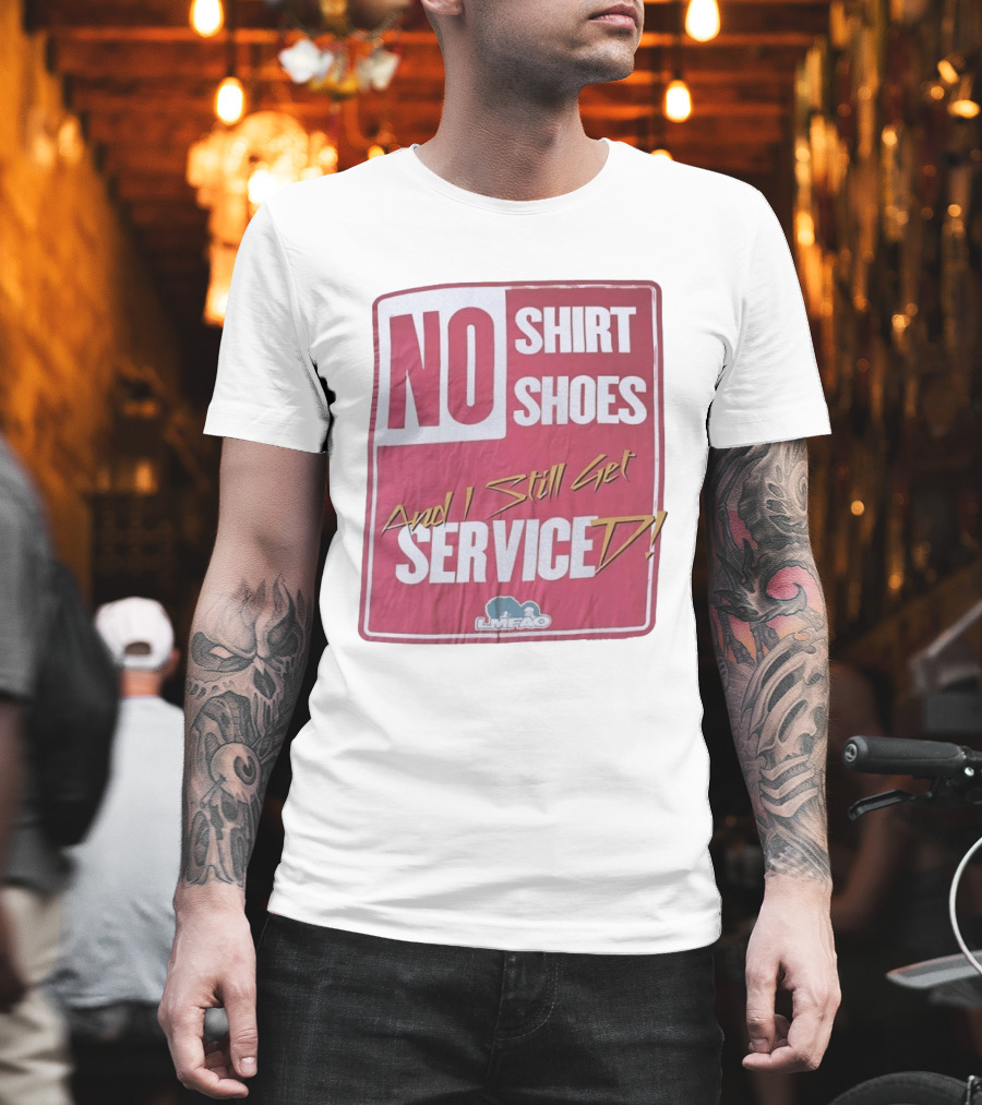 LMFAO No Shoes And I Still Get Serviced T-Shirt