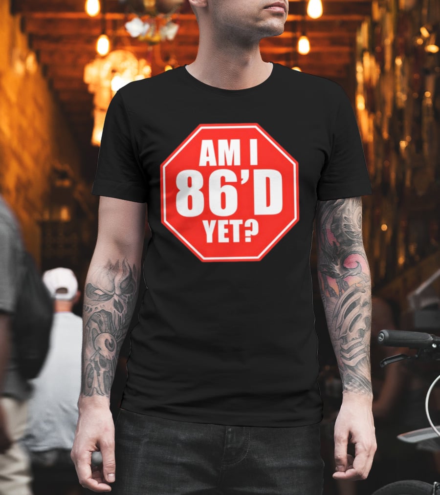 Am I 86'd Yet Stop Sign Restaurant Slang T-Shirt