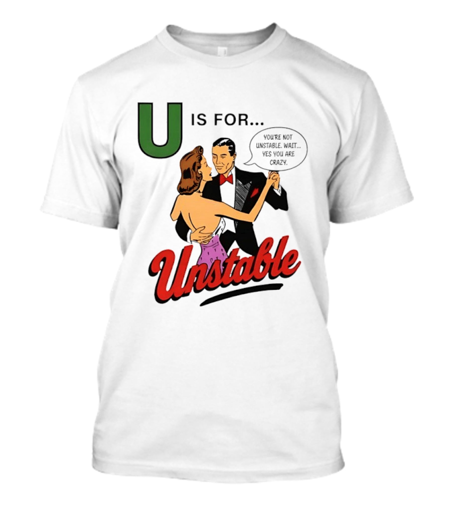 U Is For Unstable You're Not Unstable Wait Yes You Are Crazy Retro Dance Humor T-Shirt