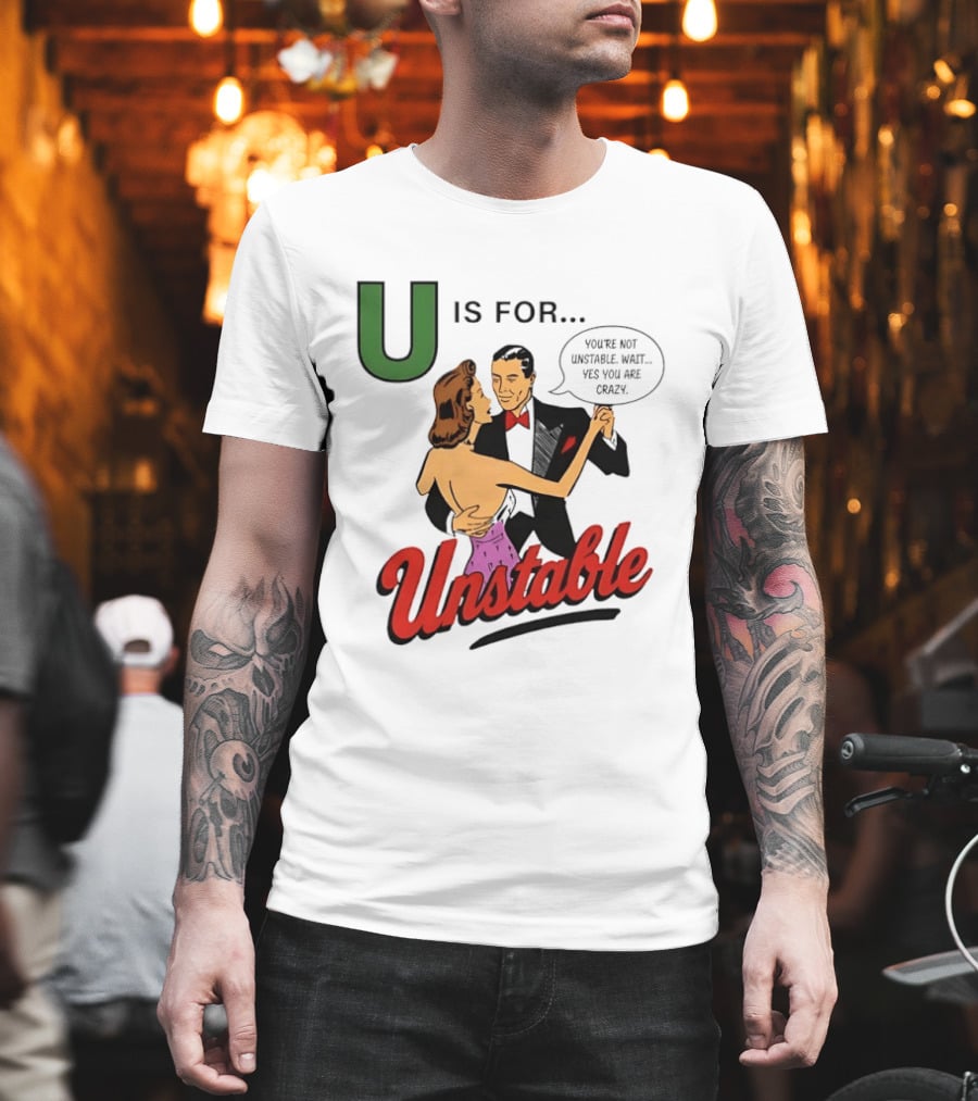 U Is For Unstable You're Not Unstable Wait Yes You Are Crazy Retro Dance Humor T-Shirt