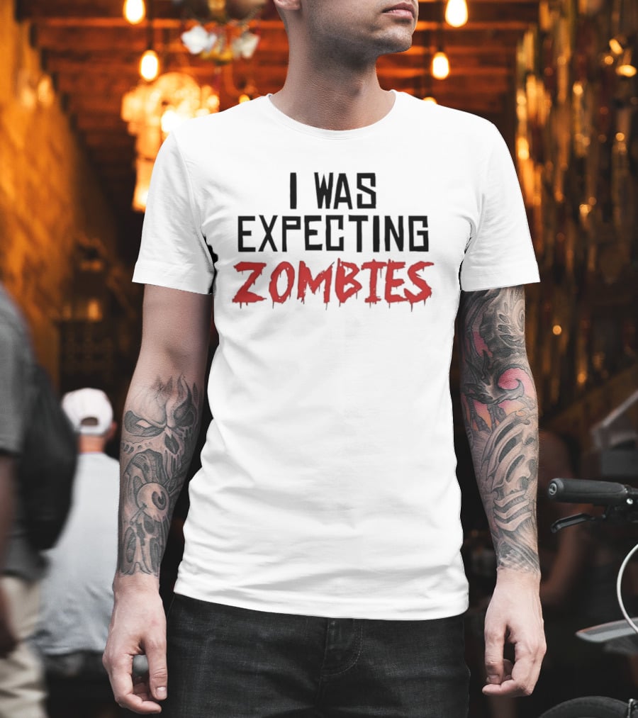 I Was Expecting Zombies Text Horror T-Shirt