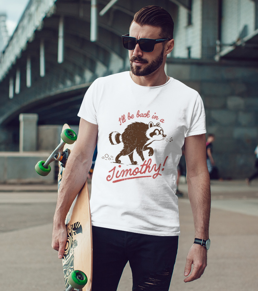 I'll Be Back In A Jimothy Raccoon T-Shirt