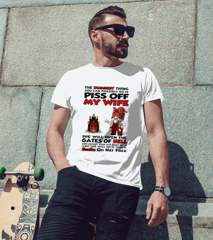 The Dumbest Thing You Can Possibly Do Is Piss Off My Wife Gnome Gates Of Hell Funny Husband T-Shirt