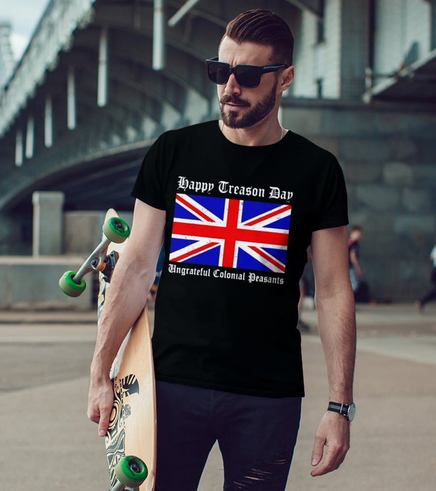 Happy Treason Day Ungrateful Colonial Peasants Union Jack Flag 4th Of July T-Shirt